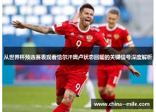 从世界杯预选赛表现看恰尔汗奥卢状态回暖的关键信号深度解析