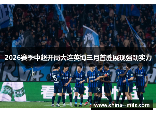 2026赛季中超开局大连英博三月首胜展现强劲实力