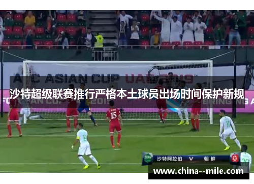 沙特超级联赛推行严格本土球员出场时间保护新规
