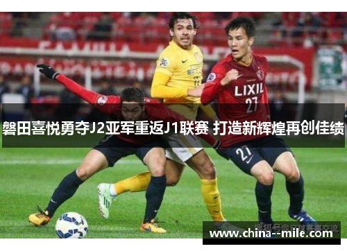 磐田喜悦勇夺J2亚军重返J1联赛 打造新辉煌再创佳绩 磐田喜悦勇夺J2亚军重返J1联赛 打造新辉煌再创佳绩