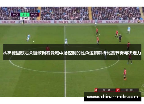 从罗德里欧冠关键数据看曼城中场控制的胜负逻辑解析比赛节奏与决定力
